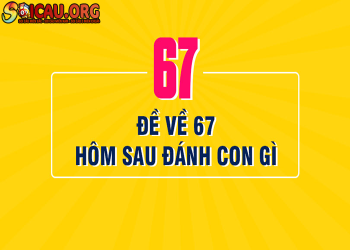 Đề về 67 hôm sau đánh lô đề con gì chuẩn xác nhất?