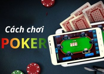 Hướng dẫn cách chơi poker cơ bản, chi tiết nhất tại choipoker