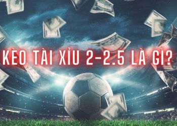 Kèo tài xỉu 2-2.5 là gì? Kinh nghiệm chơi kèo tại choicacuoc