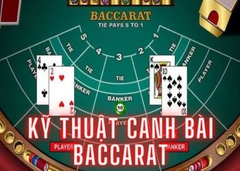 Bật mí kỹ thuật canh bài baccarat hiệu quả cùng choicacuoc