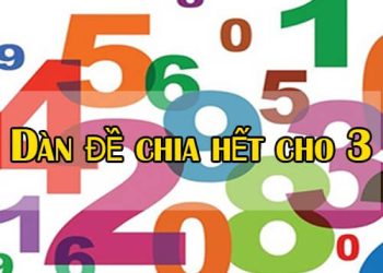 Dàn đề chia hết cho 3 gồm những con số nào chuẩn nhất