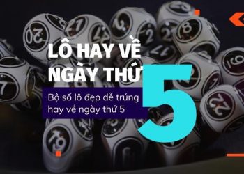 Lô hay về thứ 5 – Những con lô thường về trong ngày thứ 5