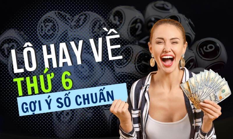 Lô hay về thứ 6 - Các con lô thường ra ngày thứ 6 chuẩn nhất 4