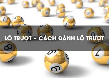 Lô trượt là gì? Cách đánh lô trượt hiệu quả từ bậc cao thủ