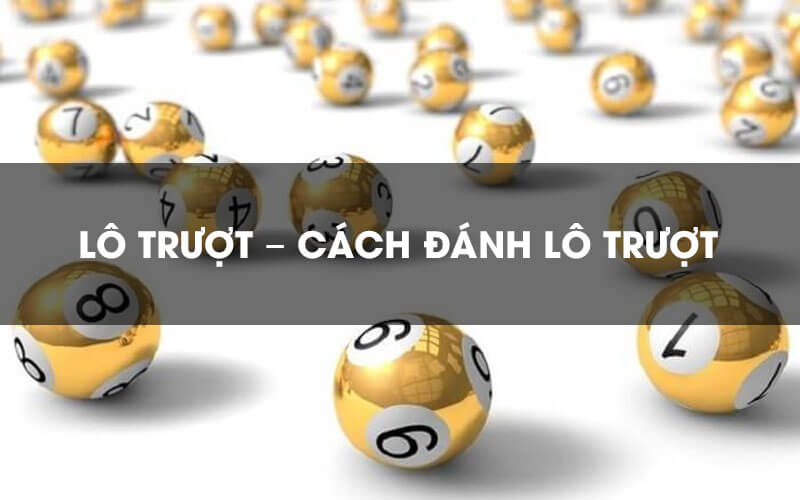 Lô trượt là gì? Cách đánh lô trượt hiệu quả từ bậc cao thủ