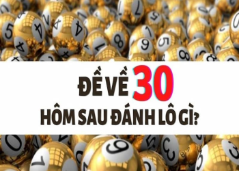 Đề về 30 hôm sau đánh lô gì? Những thắc mắc đề về 30 hôm sau đánh gì?