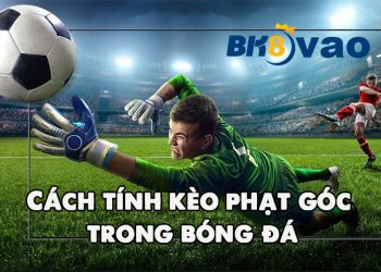 Cách đánh kèo phạt góc trong cá độ bóng đá online chi tiết nhất