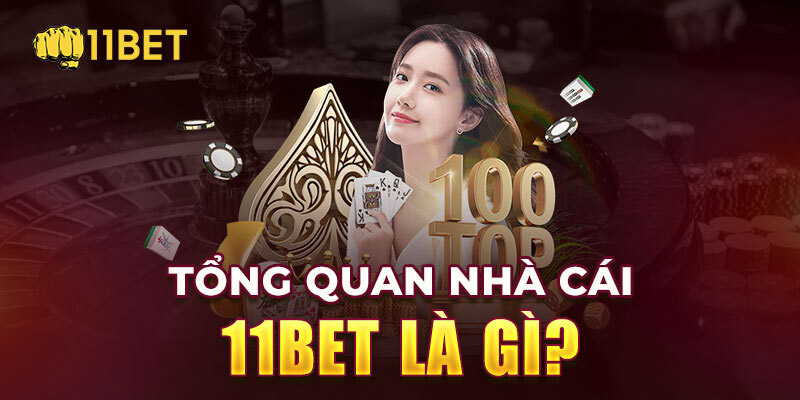 Thông tin tổng quan về nhà cái 11Bet uy tín