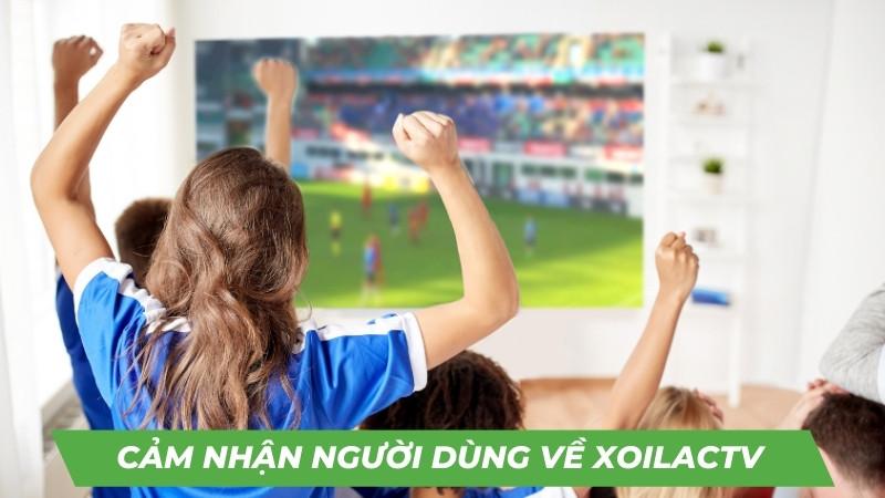 Người dùng cảm nhận như thế nào về Xoilactv?