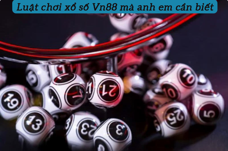 Luật chơi Xổ số Vn88 mà anh em cần biết