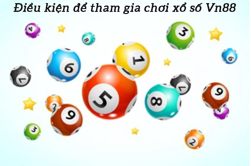 Điều kiện để tham gia chơi xổ số Vn88