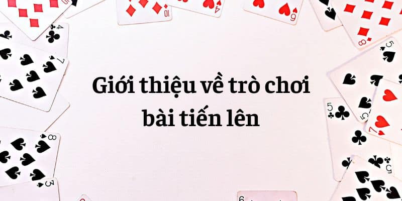 Giới thiệu về trò chơi bài tiến lên