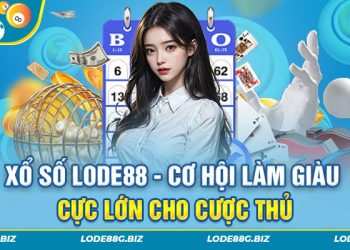 Xổ Số Lode88 – Cơ Hội Làm Giàu Cực Lớn Cho Cược Thủ