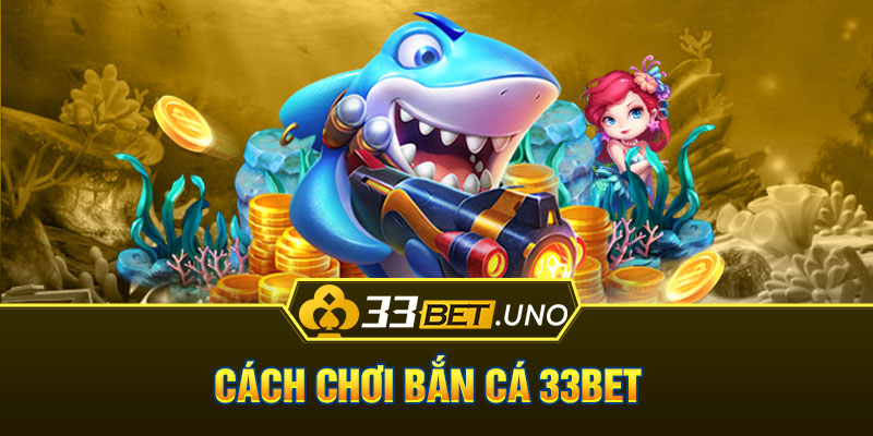 Cách chơi Bắn cá 33BET