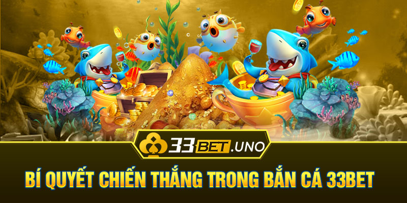 Bí quyết chiến thắng trong Bắn cá 33BET