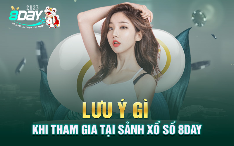 Lưu ý gì khi tham gia tại sảnh xổ số 8Day