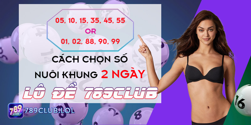  Cách chọn nuôi lô khung 2 ngày tại Lô đề 789Club.