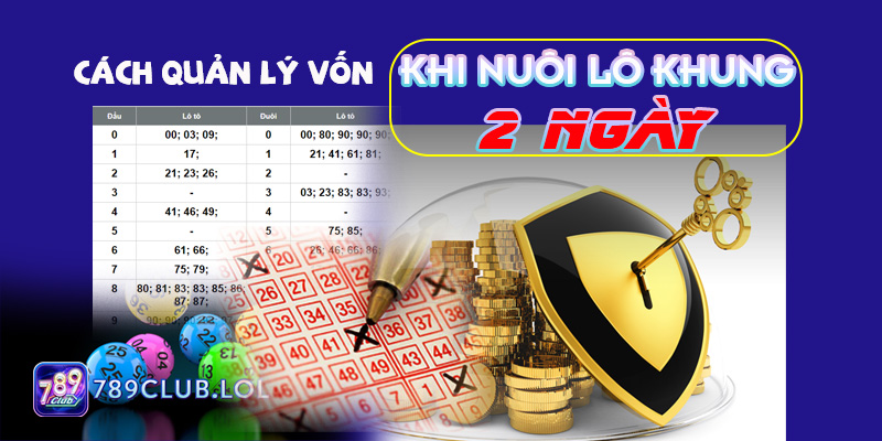 Cách quản lý vốn khi nuôi lô khung 2 ngày tại Lô đề 789Club.