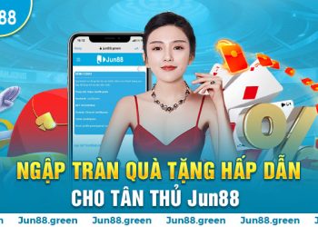 Ngập Tràn Quà Tặng Hấp Dẫn Cho Tân Thủ Jun88