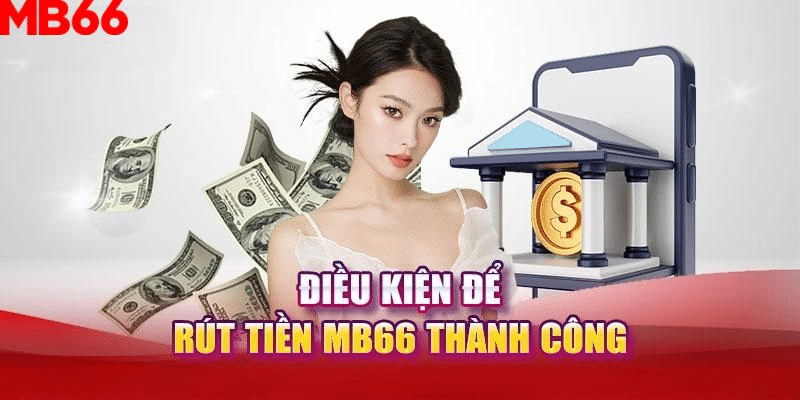 Điều kiện để rút tiền MB66