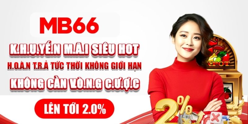 Khuyến mãi siêu hot hoàn trả không giới hạn lên tới 2.0% 