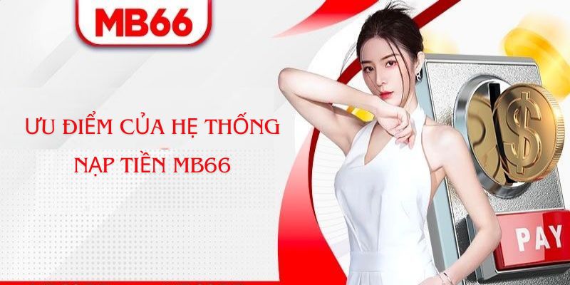 Nạp tiền MB66 được đánh giá cao với nhiều ưu điểm