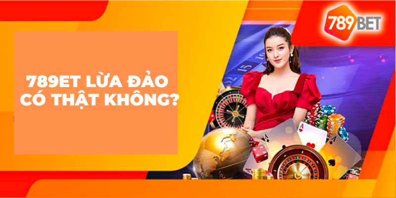 Tin tức nhà cái 789bet lừa đảo có thật không?