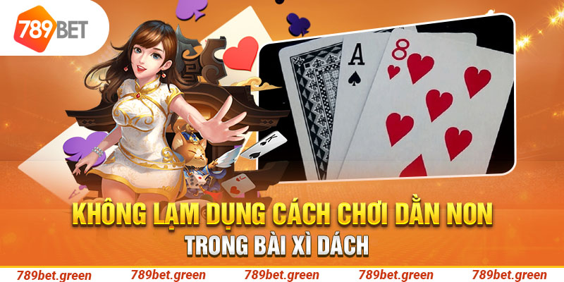 Không lạm dụng cách chơi dằn non trong bài xì dách