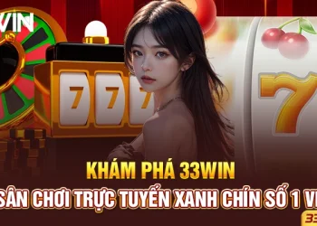 Khám Phá 33win – Sân Chơi Trực Tuyến Xanh Chín Số 1 VN