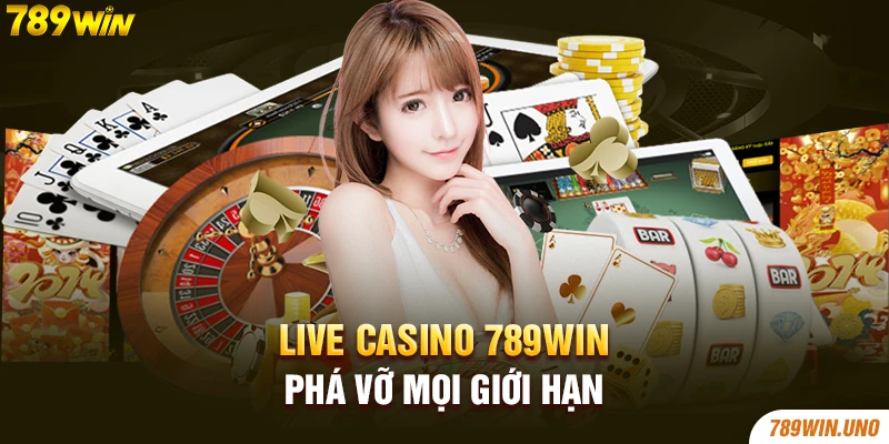 Live Casino 789win - Phá vỡ mọi giới hạn