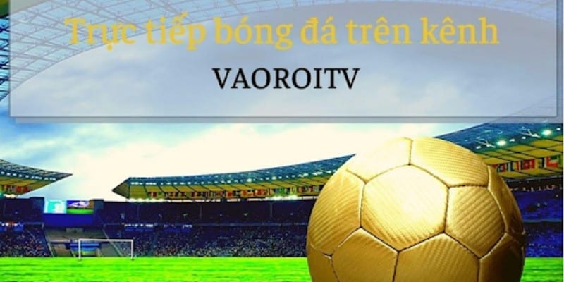 Hướng dẫn trải nghiệm lịch thi đấu trên Vaoroi TV