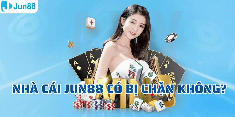 Nhà cái Jun88 có bị chặn không?