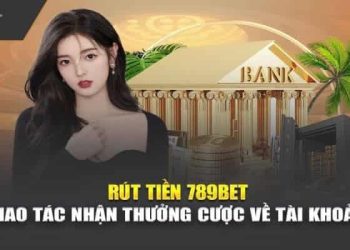 Rút Tiền 789Bet – Cập Nhật Các Thao Tác Rút Tiền Mới Nhất