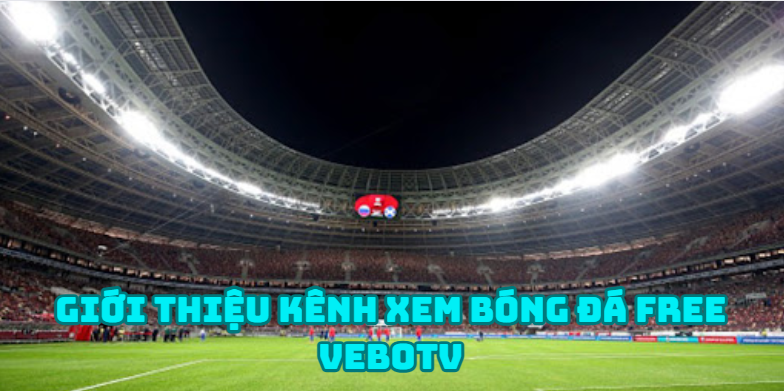 Giới thiệu kênh xem bóng đá Free VeboTV