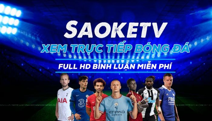 Xem bóng đá không giới hạn tại Saoke TV chỉ với 0 đồng!