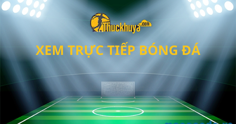 Lợi ích khi theo dõi trực tiếp bóng đá trên Thuckhuya TV