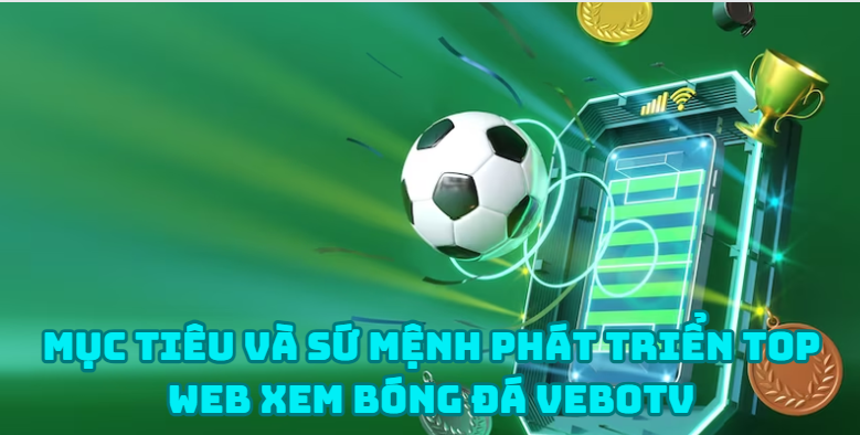 Mục tiêu và sứ mệnh phát triển top web xem bóng đá VeboTV