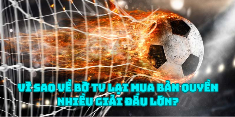 Vì sao Về Bờ TV lại mua bản quyền nhiều giải đấu lớn?