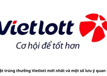 Luật trúng thưởng Vietlott mới nhất và một số lưu ý quan trọng