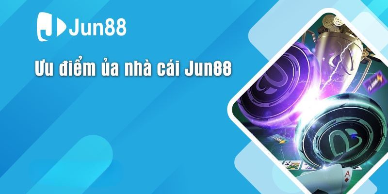 Những ưu điểm chỉ có tại nhà cái Jun88