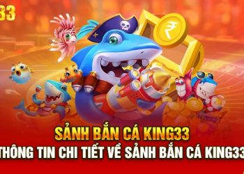 Bắn cá King33 – Thiên đường bắn cá đẳng cấp, chuyên nghiệp