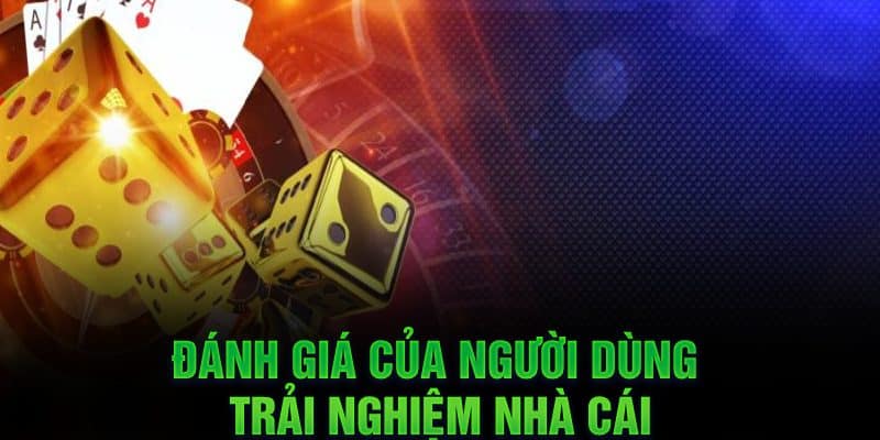 Đánh giá của người dùng trải nghiệm nhà cái