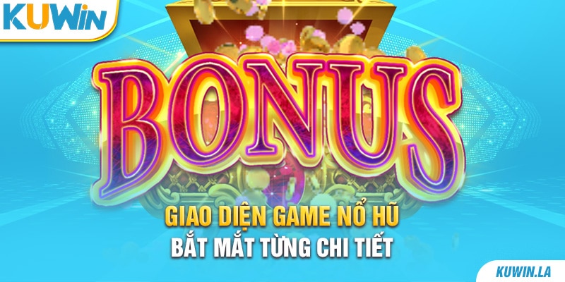 Giao diện game nổ hũ bắt mắt từng chi tiết