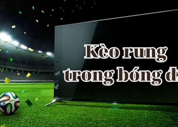 Kèo rung là gì? Hướng dẫn chơi kèo rung tại nhà cái uy tín