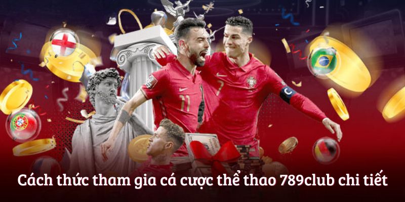 Cách thức tham gia cá cược thể thao 789club chi tiết