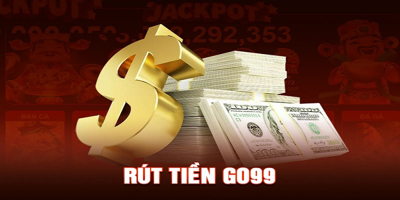 Hướng dẫn các bước rút tiền tại Go99