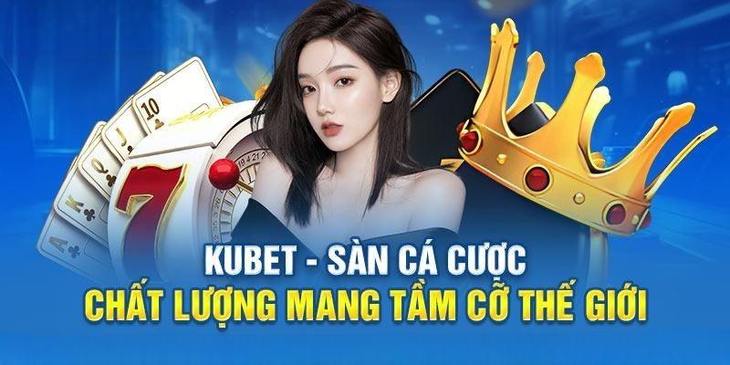 KUBET nổi bật với chất lượng uy tín và đáng tin cậy 