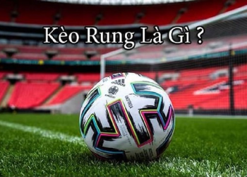 Kèo rung là gì? Kinh nghiệm cá cược Kèo rung  bất bại 2024