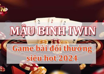 Mậu Binh iWin, game bài đổi thưởng siêu hot 2024