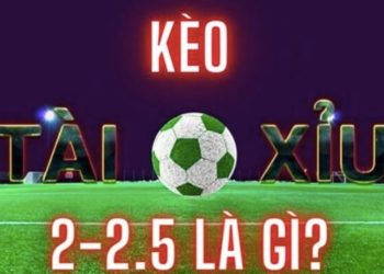 Kèo tài xỉu 2-2.5 là gì